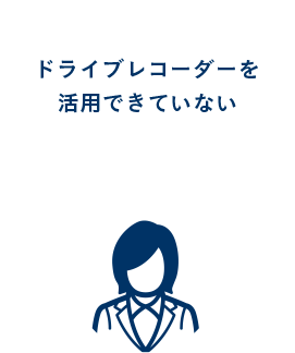 ドライブレコーダーを活用できていない