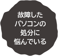 故障したパソコンの処分に悩んでいる