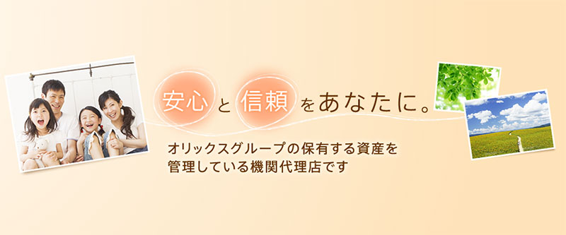 安心と信頼をあなたに　オリックスグループの保有する資産を管理している機関代理店です。